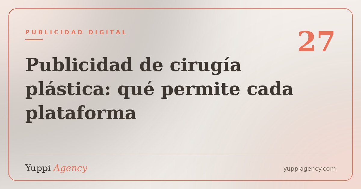 Publicidad de cirugía plástica: qué permite Meta, qué prohíbe TikTok y qué exige la ley